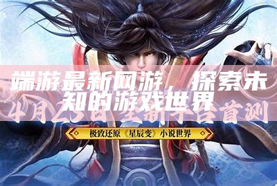 最新网络游戏公测开启，探索未来游戏新领域